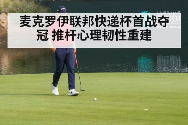 麦克罗伊联邦快递杯首战夺冠 推杆心理韧性重建 - huangguanwangzhan