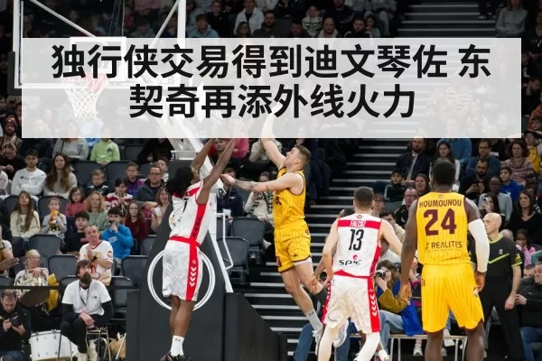 独行侠交易得到迪文琴佐 东契奇再添外线火力